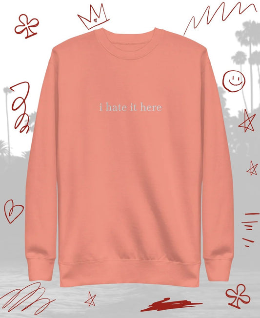 Blush "I Hate It Here" Sweatshirt