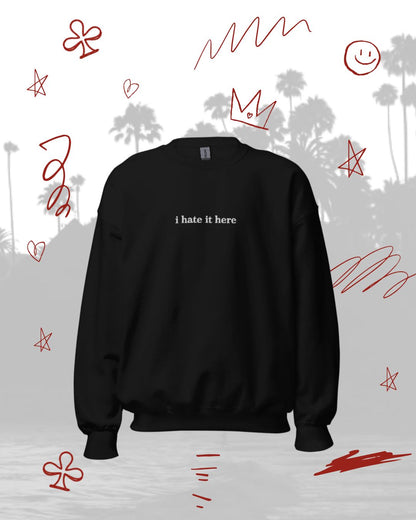 Unisex I Hate It Here Sweatshirt